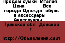 Продам сумки, Италия. › Цена ­ 3 000 - Все города Одежда, обувь и аксессуары » Аксессуары   . Тульская обл.,Донской г.